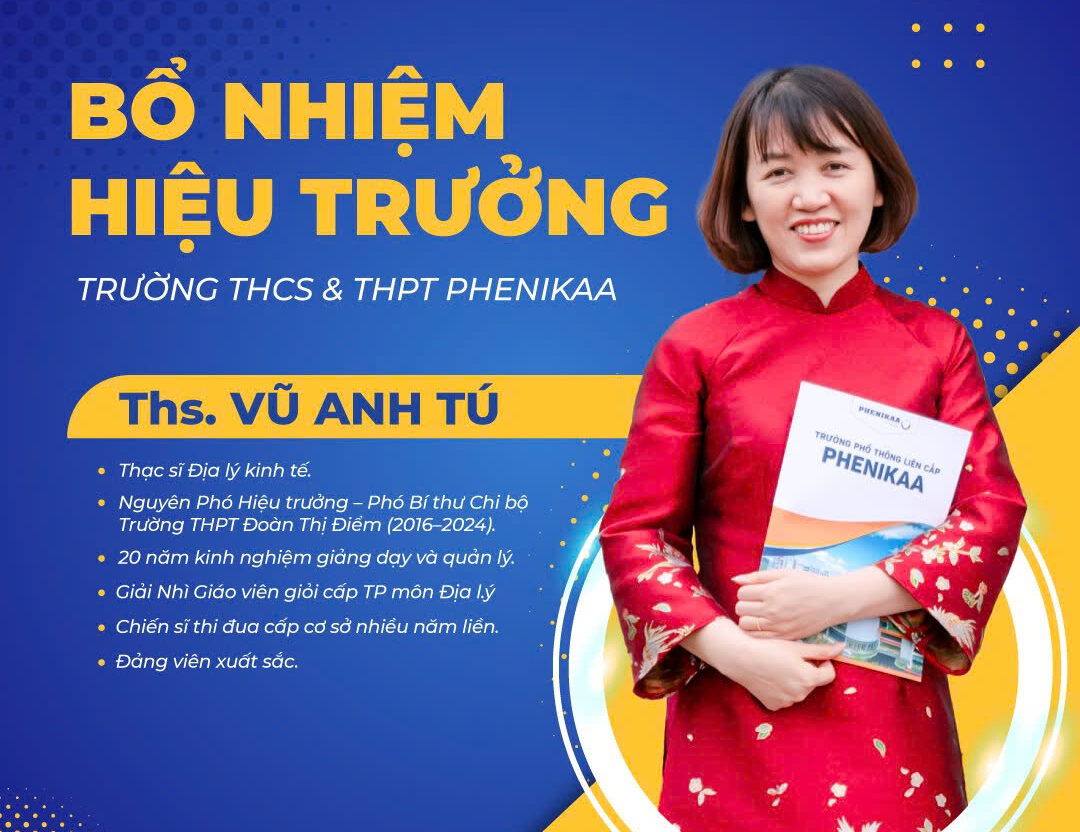 Thạc sĩ Vũ Anh Tú chính thức được bổ nhiệm giữ chức vụ Hiệu trưởng Trường THCS & THPT Phenikaa nhiệm kỳ 2025–2030, theo Quyết định số: 1423/QĐ-SGDĐT của Sở Giáo dục và Đào tạo Hà Nội ban hành ngày 16/6/2025.