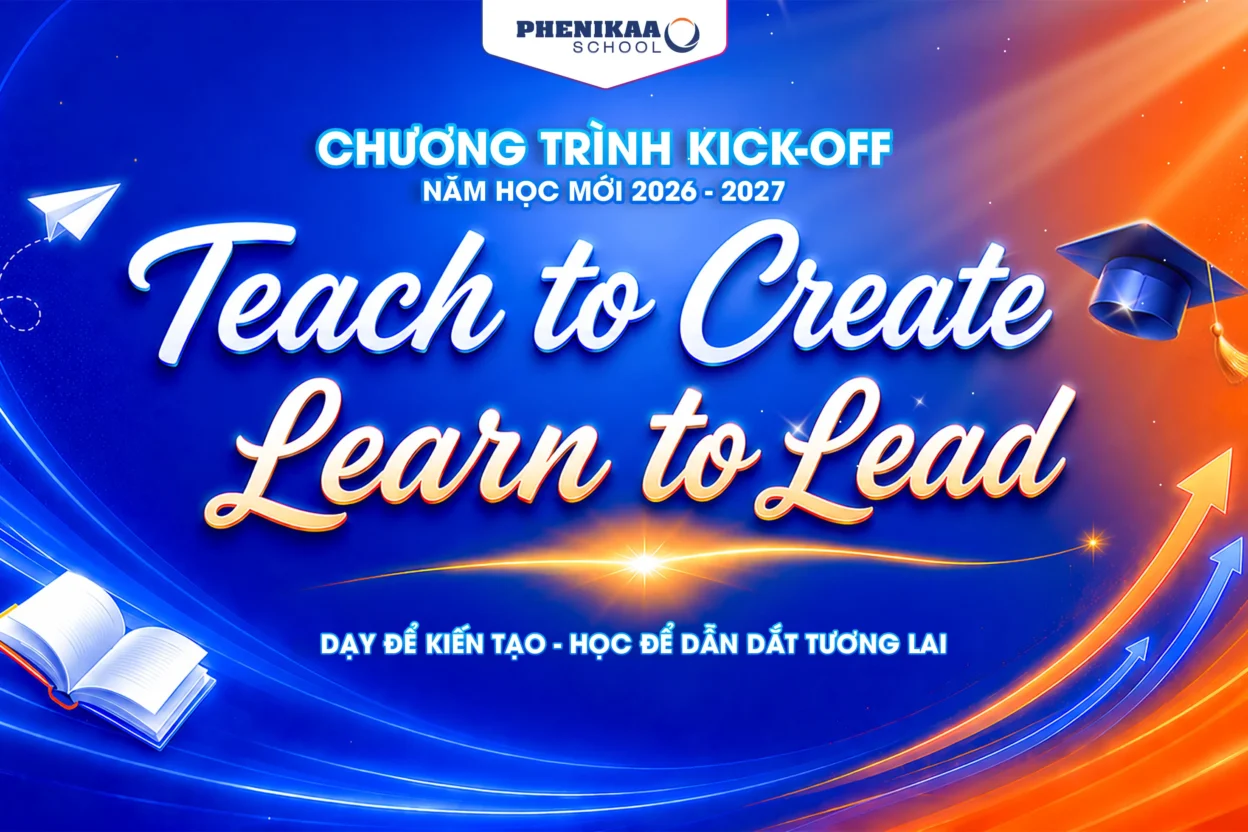 Lễ Kick Off năm học 2026 - 2027 với chủ đề "Teach to Create - Learn to Lead | Dạy để kiến tạo - Học để dẫn dắt tương lai"